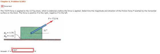 Chapter 6, Problem 6/002 x Incorrect The 710-N force is applied to the 117-kg block, which is stationary before the force is