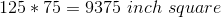 125*75=9375 \ inch \ square
