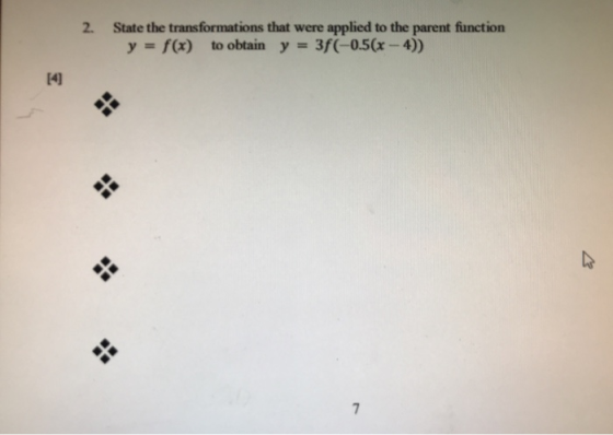 2. State the transformations that were applied to the parent function y = f(x) to obtain y 3f(-0.5(x - 4)) [4] 7