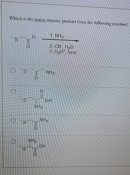 Which is the major organic product from the following reaction? H 1. NH3 S 2. CN, H2O 3. H20*, heat Os NH2 O O S OH NH2 ors