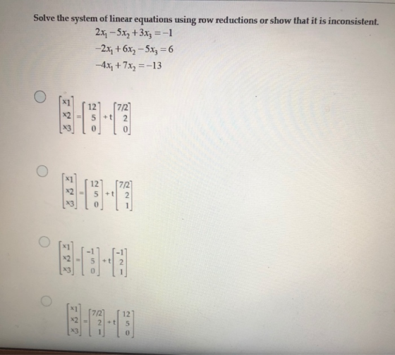 Solve the system of linear equations using row reductions or show that it is inconsistent. 2x; – 5x2 + 3x3 = -1 - 2x + 6x2 -