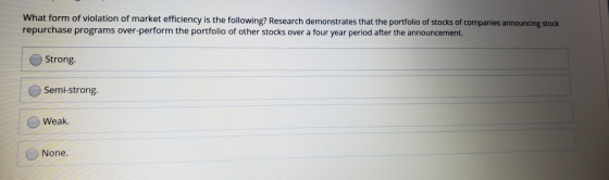 What form of violation of market efficiency is the following? Research demonstrates that the portfolio of stocks of companies