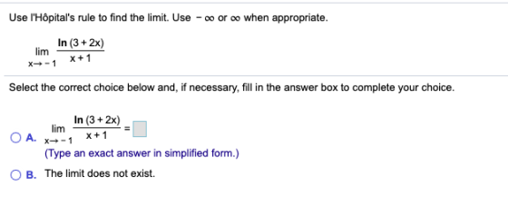 Use lHôpitals rule to find the limit. Use - or when appropriate. In (3 + 2x) lim X-1 X + 1 Select the correct choice below