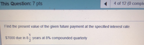 This Question: 7 pts 4 of 12 (0 comple Find the present value of the given future payment at the specified interest rate. $70
