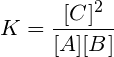 \small K=\frac{[C] ^{2}}{[A][B]}