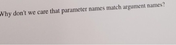 Why dont we care that parameter names match argument names?