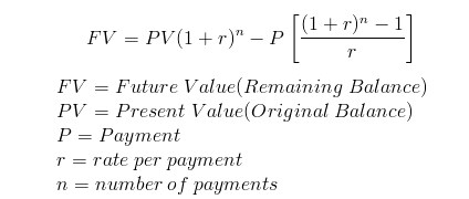 FV = PV(1 + r)n-P FV Future Value(Remaining Balance) PV Present Value(Original Balance) P - Payment r-rate per payment n number of payments