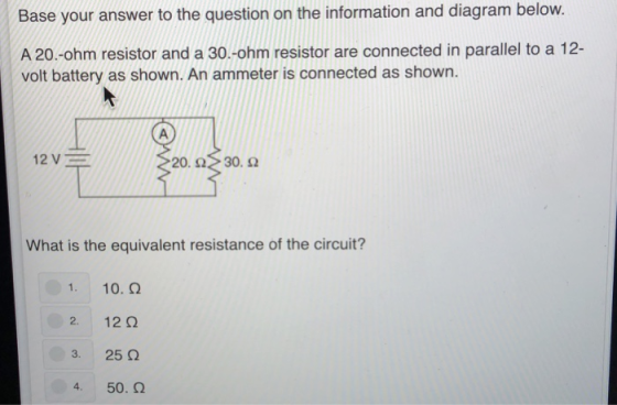 Base your answer to the question on the information and diagram below. A 20.-ohm resistor and a 30.-ohm resistor are connecte