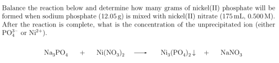 Balance the reaction below and determine how many grams of nickel(II) phosphate will be formed when sodium phosphate (12.05g)