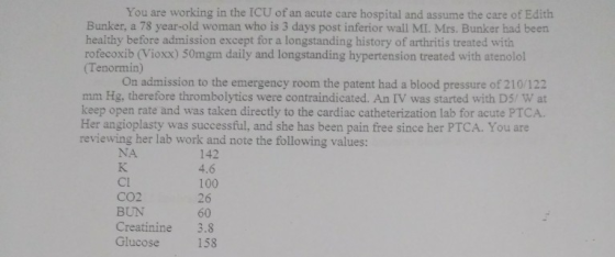 You are working in the ICU of an acute care hospital and assume the care of Edith Bunker, a 78 year-old woman who is 3 days p