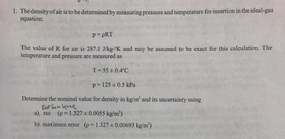 1. The density of air is to be determined by measuring pressure and temperature for insertion in the ideal-gas equation: p=pR