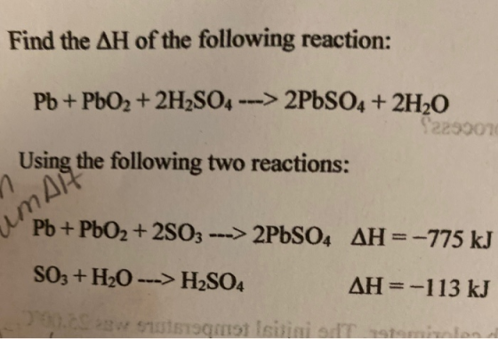 Find the AH of the following reaction: Pb + PbO2 + 2H2SO4 ---> 2PbSO4 + 2H20 2290070 Using the following two reactions: Pb +