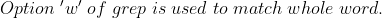 \;Option \;'w' \;of \;grep \;is \;used \;to \;match \;whole \;word.\;