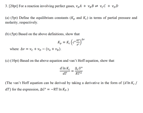 3. [20pt] For a reaction involving perfect gases, VAA + VRB = VCC + VD (a) (5pt) Define the equilibrium constants (Ky and Kc)