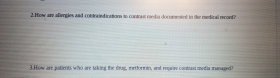 2.How are allergies and contraindications to contrast media documented in the medical record? 3.How are patients who are taki