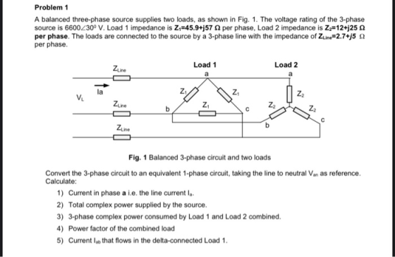 Problem 1 A balanced three-phase source supplies two loads, as shown in Fig. 1. The voltage rating of the 3-phase source is 6