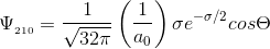 \Psi _{_{_{210}}} = \frac{1}{\sqrt{32\pi }}\left ( \frac{1}{a_{0}} \right )\sigma e^{-\sigma/2 }cos\Theta