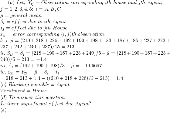 (a) Let, Yij = Observation corresponding ith house and jth Agent; j = 1, 2, 3, 4, 5; i = A,B,C H= general mean Bi = effect du