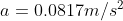 a = 0.0817 m/s^2