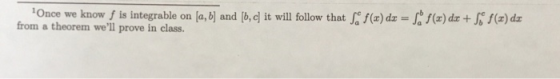 Once we know f is integrable on la, b from a theorem well prove in class. and [b,d it will follow that J f(x) dz = 1 f(x) dx