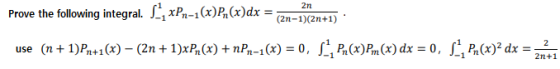 Prove the following integral. ., xPn-1(x)P,(x)dx = 2n (2n-1)(2+1) 2 use (n + 1)Pn+1(x) – (2n +1)xPn(x) + nPn-1(x) = 0, L, Pn(