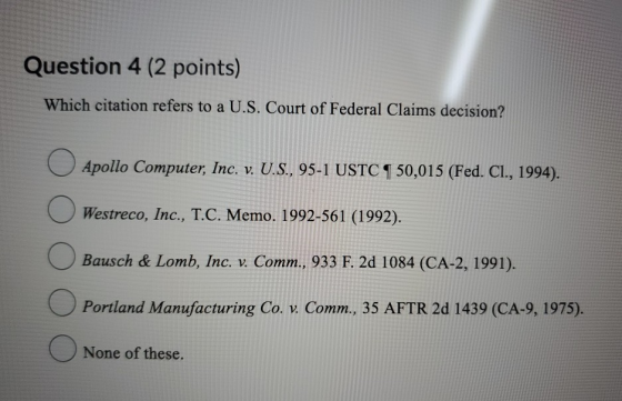 Question 4 (2 points) Which citation refers to a U.S. Court of Federal Claims decision? O , v. , 9 Apollo Computer, Inc. v. U