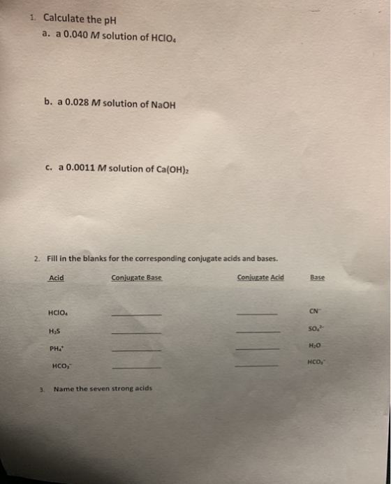 1. Calculate the pH a. a 0.040 M solution of HCIO, b. a 0.028 M solution of NaOH c. a 0.0011 M solution of Ca(OH)2 2. Fill in