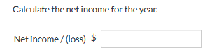 Calculate the net income for the year. Net income/ (loss) $