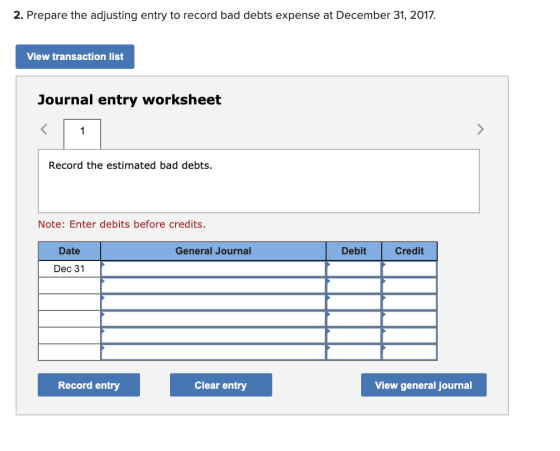 2. Prepare the adjusting entry to record bad debts expense at December 31, 2017. View transaction list Journal entry workshee