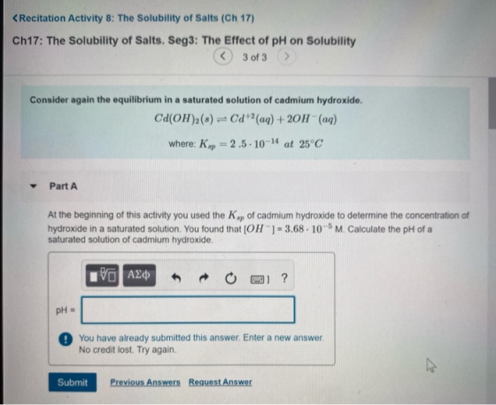 < Recitation Activity 8: The Solubility of Salts (Ch 17) Ch17: The Solubility of Salts. Seg3: The Effect of pH on Solubility