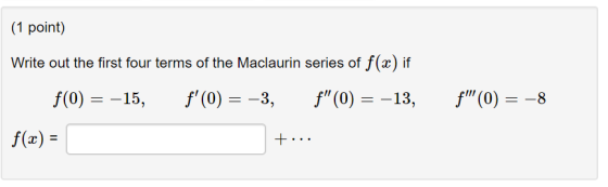 (1 point) Write out the first four terms of the Maclaurin series of f(x) if f(0) = -3, f(0) = -13, F(0) = -8 f(0) = -15, f