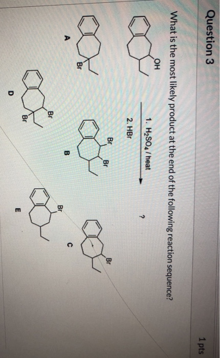 Question 3 1 pts What is the most likely product at the end of the following reaction sequence? OH 1. H2SO4/heat 2. HBr Br Br