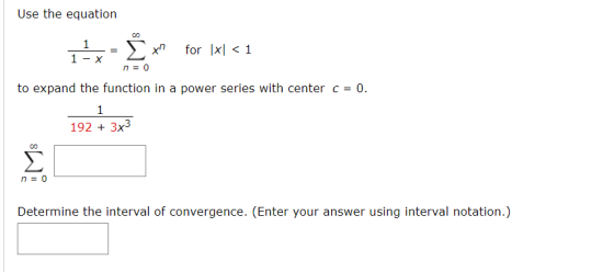 Use the equation 1 = Ï xn for 1x < 1 1 - X n = 0 to expand the function in a power series with center c = 0. 192 + 3x3 sW n =