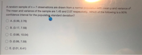 A random sample of n = 7 observations are drawn from a normal population with mean y and variance o?. The mean and variance o