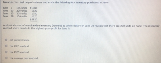 Tamarisk, Inc. just began business and made the following four inventory purchases in June: June 1 June 10 June 15 June 28 15