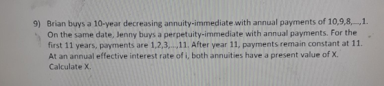 9) Brian buys a 10-year decreasing annuity-immediate with annual payments of 10,9,8,...,1. On the same date, Jenny buys a per