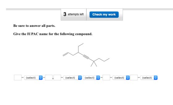 3 attempts left Check my work Be sure to answer all parts. Give the IUPAC name for the following compound. (select) - -(selec