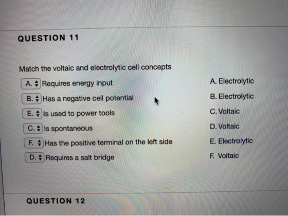 QUESTION 11 A. Electrolytic B. Electrolytic Match the voltaic and electrolytic cell concepts A. A Requires energy input B. Ha