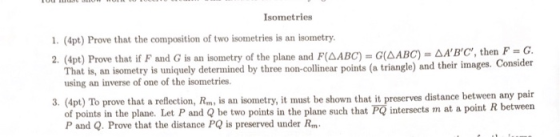 Isometries 1. (Apt) Prove that the composition of two isometries is an isometry. 2.4pt) Prove that if F and G is an isometry