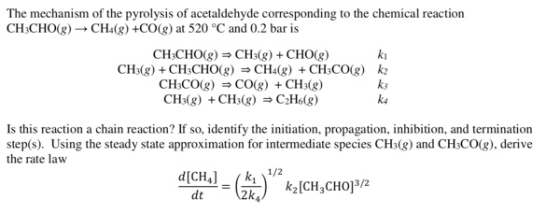 The mechanism of the pyrolysis of acetaldehyde corresponding to the chemical reaction CH3CHO(8) CH4(8) +CO(g) at 520 °C and 0