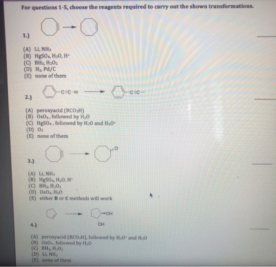 For questions 1-5, choose the reagents required to carry out the shown transformations. 1.) (A) Li, NH3 (B) HgSO4, H20, H+ (C