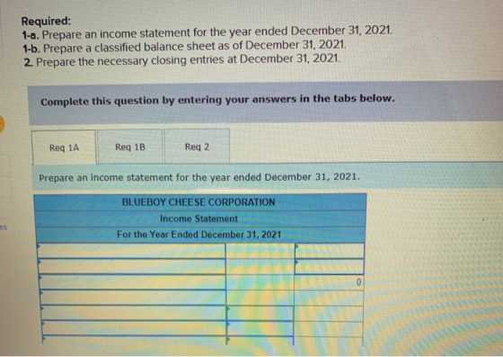 Required: 1-a. Prepare an income statement for the year ended December 31, 2021 1-b. Prepare a classified balance sheet as of