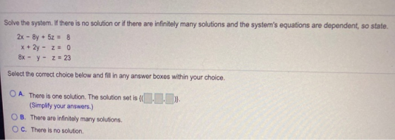 Solve the system. If there is no solution or if there are infinitely many solutions and the systems equations are dependent,