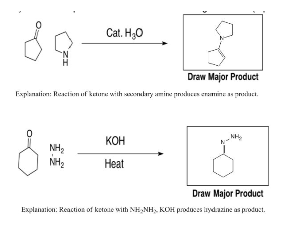 Cat. H30 Draw Major Product Explanation: Reaction of ketone with secondary amine produces enamine as product. NH КОН NH2 NH2