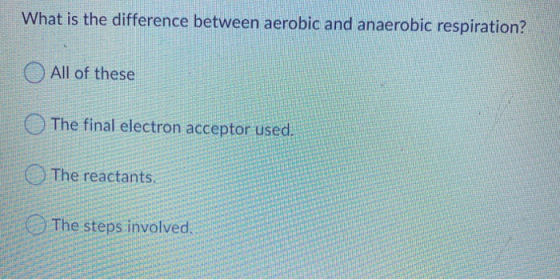 What is the difference between aerobic and anaerobic respiration? All of these The final electron acceptor used. The reactant