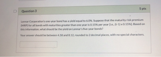 Question 3 5 pts Lennar Corporations one-year bond has a yield equal to 6.0%. Suppose that the maturity risk premium (MRP) f
