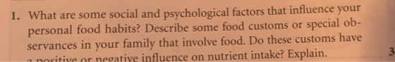 1. What are some social and psychological factors that influence your personal food habits? Describe some food customs or spe