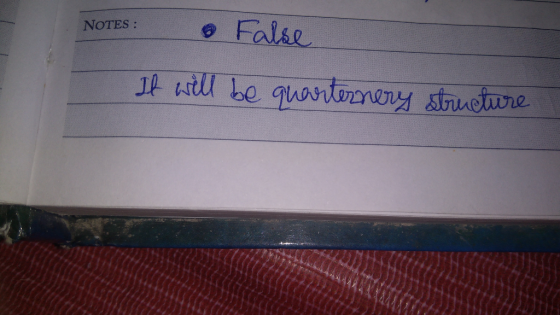 NOTES : False It will be quarternery structure