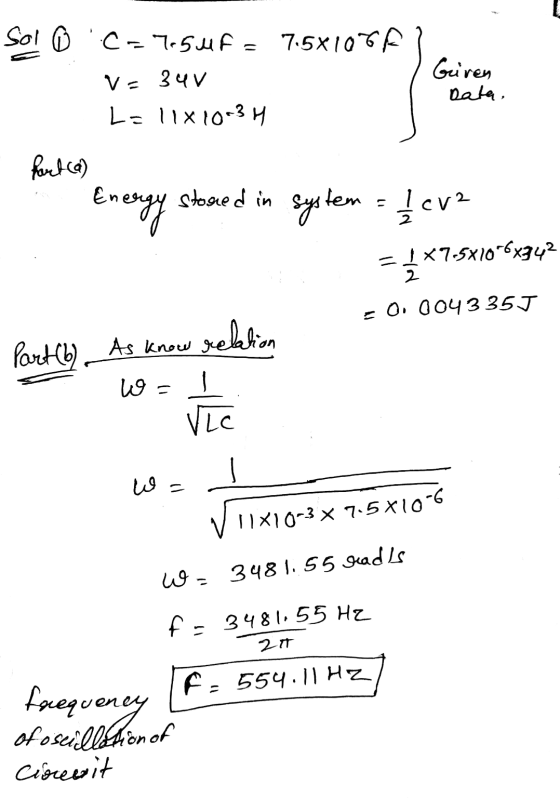 Sol ® C=7.5uF = 7.58106f 34V L=11x10-34 VE Given Data. hart(a) Energy steaed in system = 1 ev? **7.5 | *7.5x10-6x342 O 0043 3