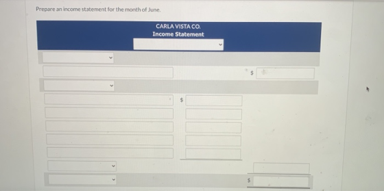 Prepare an income statement for the month of June. CARLA VISTA CO. Income Statement $ $